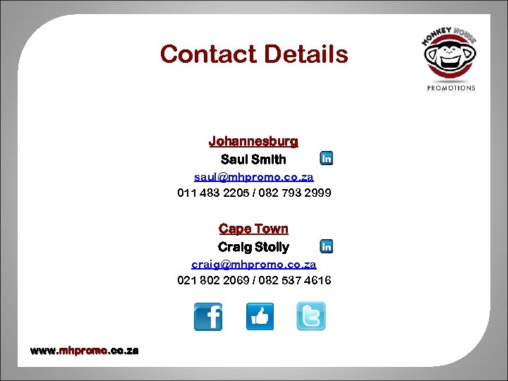 Contact Details Johannesburg Saul Smith saul@mhpromo. co. za 011 483 2205 / 082 793