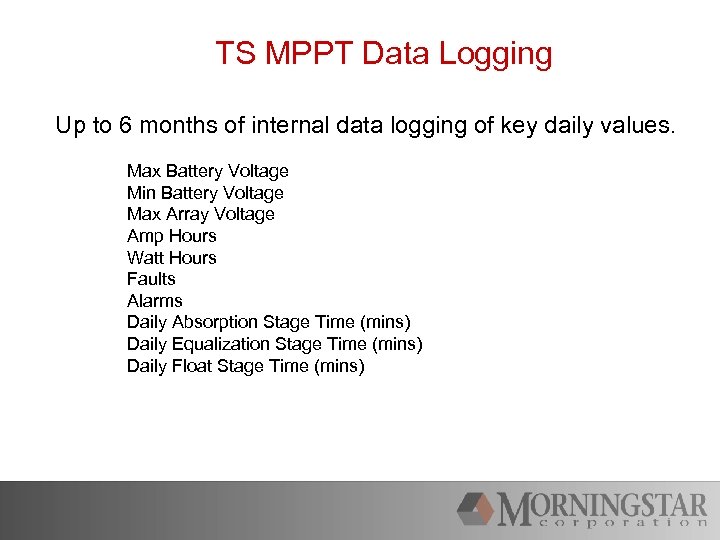 TS MPPT Data Logging Up to 6 months of internal data logging of key