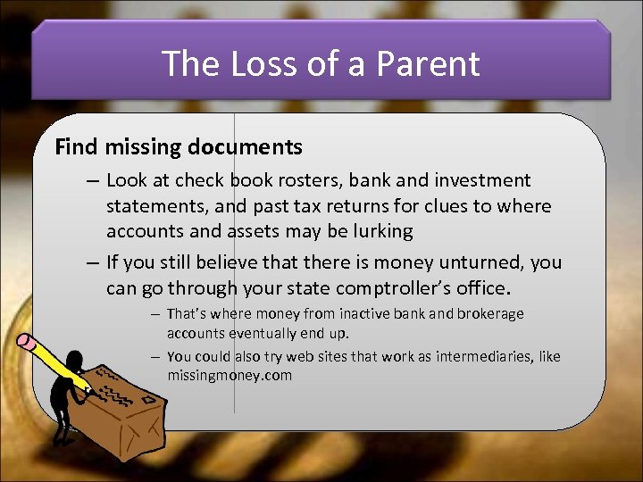 The Loss of a Parent Find missing documents – Look at check book rosters,