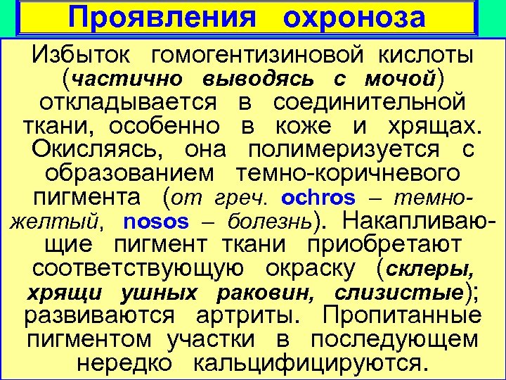 Проявления охроноза Избыток гомогентизиновой кислоты (частично выводясь с мочой) откладывается в соединительной ткани, особенно