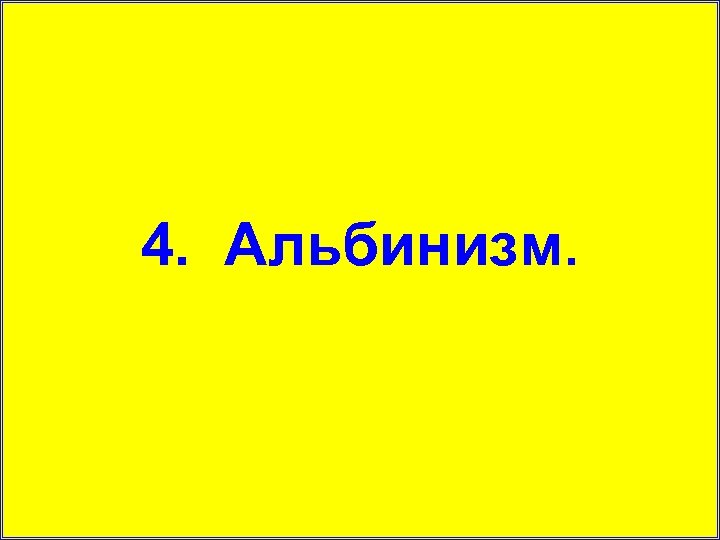 4. Альбинизм. 