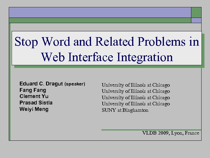 Stop Word and Related Problems in Web Interface Integration Eduard C. Dragut (speaker) Fang
