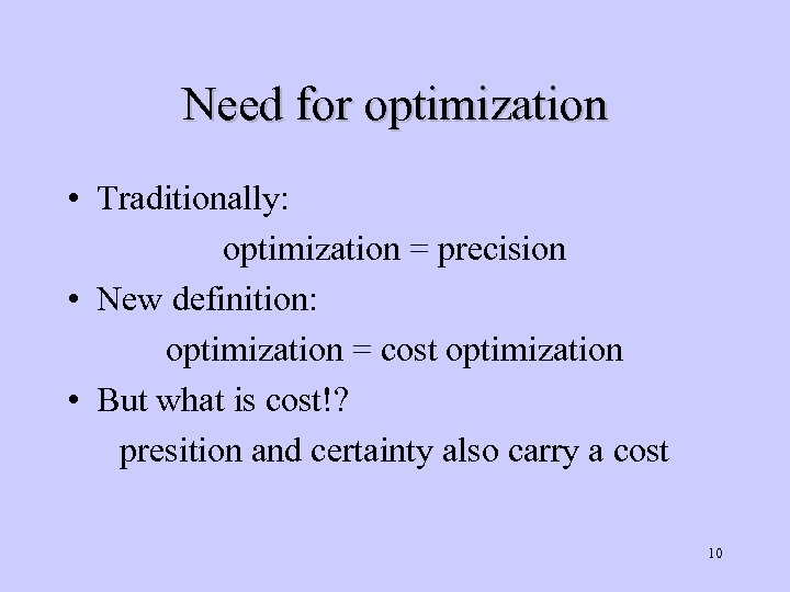 Need for optimization • Traditionally: optimization = precision • New definition: optimization = cost