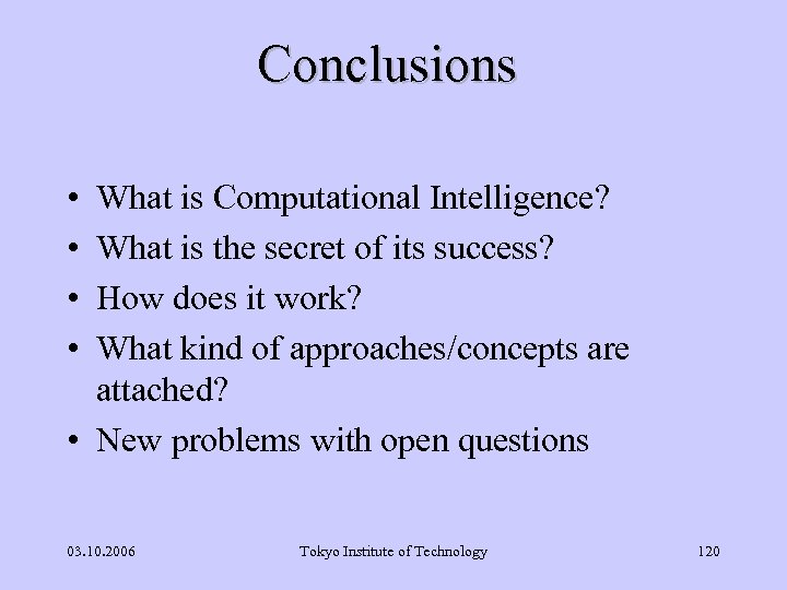 Conclusions • • What is Computational Intelligence? What is the secret of its success?