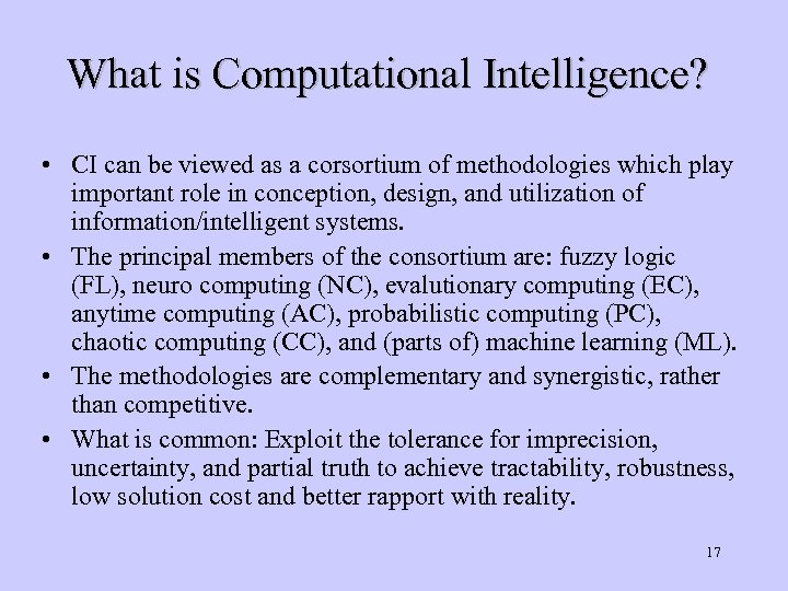 What is Computational Intelligence? • CI can be viewed as a corsortium of methodologies