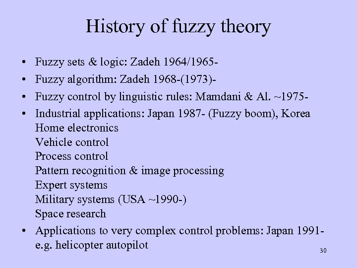 History of fuzzy theory • • Fuzzy sets & logic: Zadeh 1964/1965 Fuzzy algorithm: