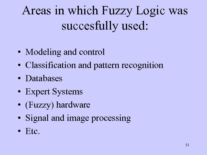 Areas in which Fuzzy Logic was succesfully used: • • Modeling and control Classification