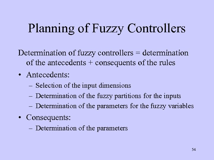 Planning of Fuzzy Controllers Determination of fuzzy controllers = determination of the antecedents +