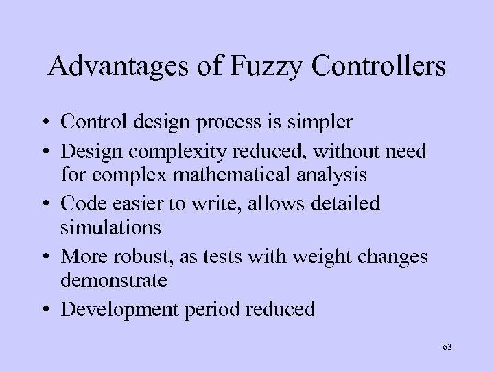 Advantages of Fuzzy Controllers • Control design process is simpler • Design complexity reduced,