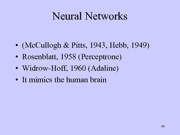 Neural Networks • • (Mc. Cullogh & Pitts, 1943, Hebb, 1949) Rosenblatt, 1958 (Perceptrone)