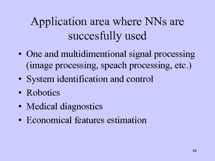 Application area where NNs are succesfully used • One and multidimentional signal processing (image