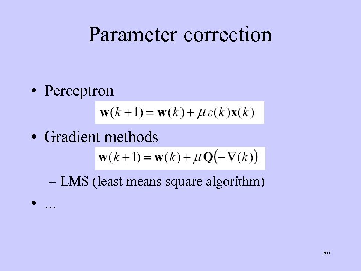 Parameter correction • Perceptron • Gradient methods – LMS (least means square algorithm) •