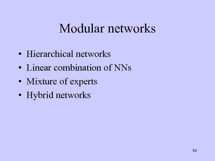 Modular networks • • Hierarchical networks Linear combination of NNs Mixture of experts Hybrid