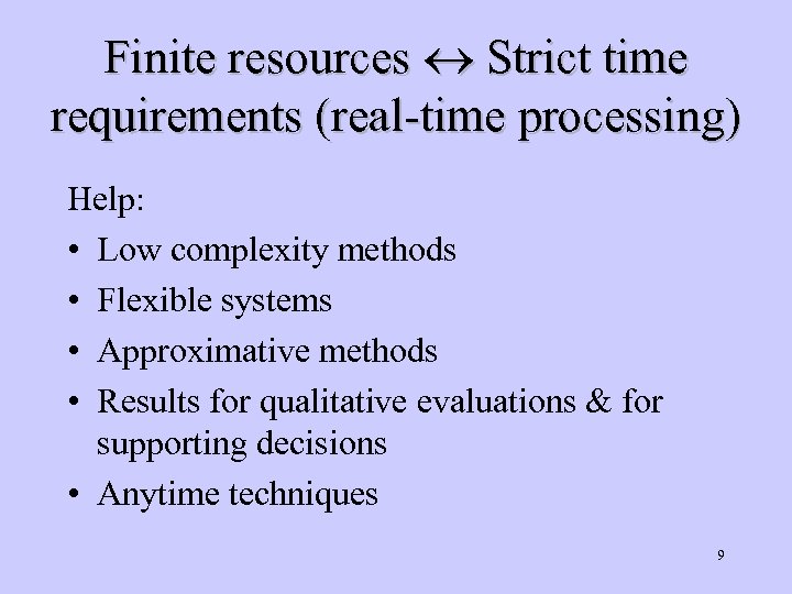 Finite resources Strict time requirements (real-time processing) Help: • Low complexity methods • Flexible