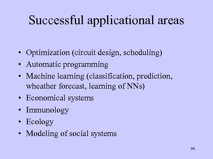 Successful applicational areas • Optimization (circuit design, scheduling) • Automatic programming • Machine learning