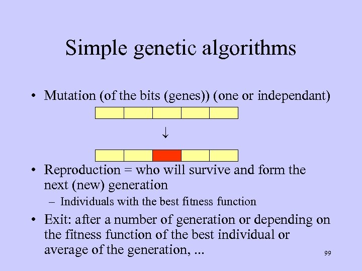 Simple genetic algorithms • Mutation (of the bits (genes)) (one or independant) • Reproduction