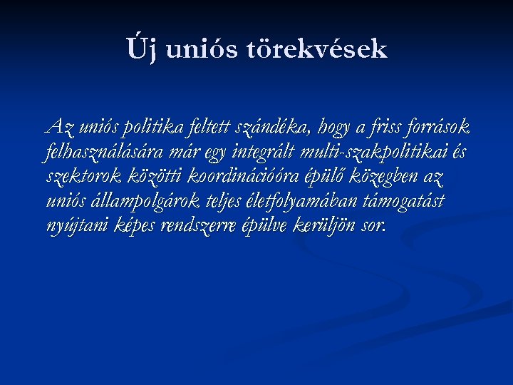 Új uniós törekvések Az uniós politika feltett szándéka, hogy a friss források felhasználására már