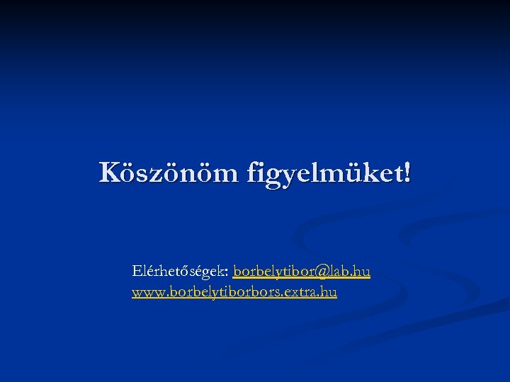 Köszönöm figyelmüket! Elérhetőségek: borbelytibor@lab. hu www. borbelytiborbors. extra. hu 