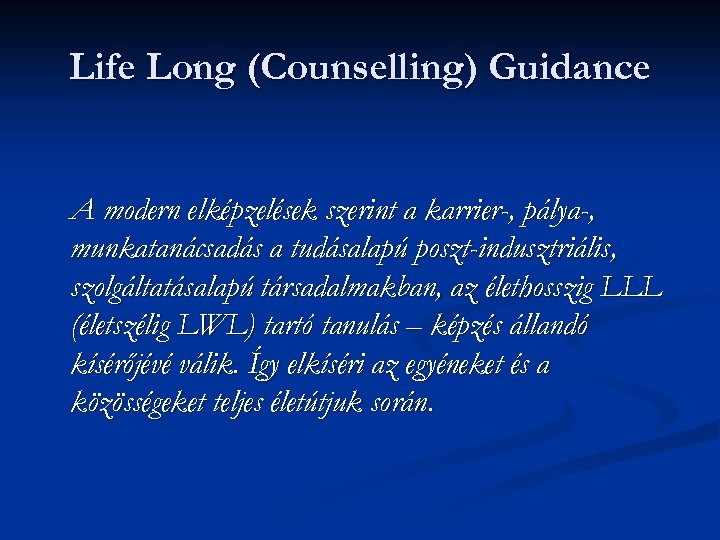 Life Long (Counselling) Guidance A modern elképzelések szerint a karrier-, pálya-, munkatanácsadás a tudásalapú
