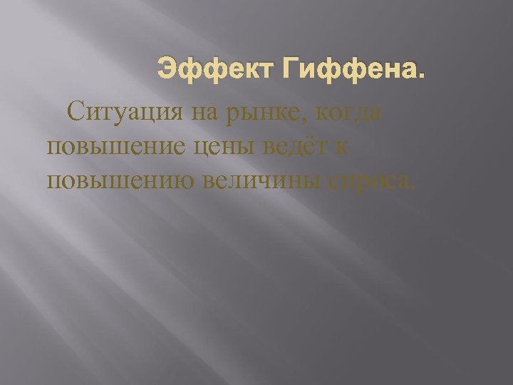  Эффект Гиффена. Ситуация на рынке, когда повышение цены ведёт к повышению величины спроса.