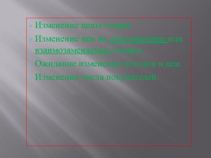 Ø Изменение цены товара. Ø Изменение цен на дополняющие или взаимозаменяемые товары. Ø Ожидание