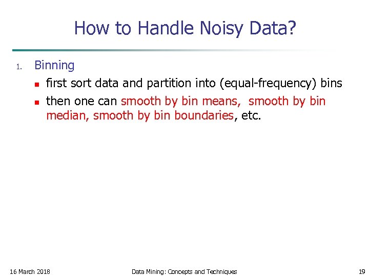 How to Handle Noisy Data? 1. Binning n first sort data and partition into