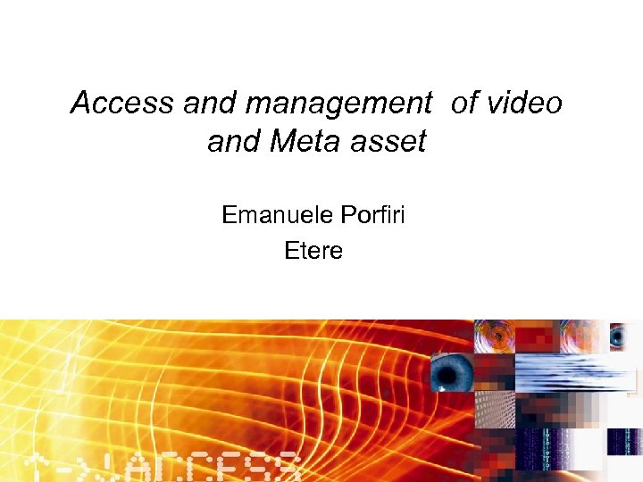 Access and management of video and Meta asset Emanuele Porfiri Etere 