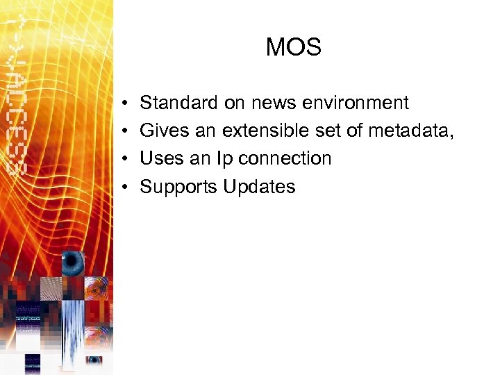 MOS • • Standard on news environment Gives an extensible set of metadata, Uses