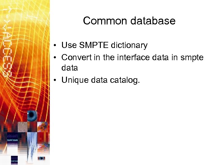 Common database • Use SMPTE dictionary • Convert in the interface data in smpte