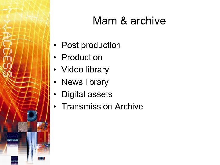 Mam & archive • • • Post production Production Video library News library Digital