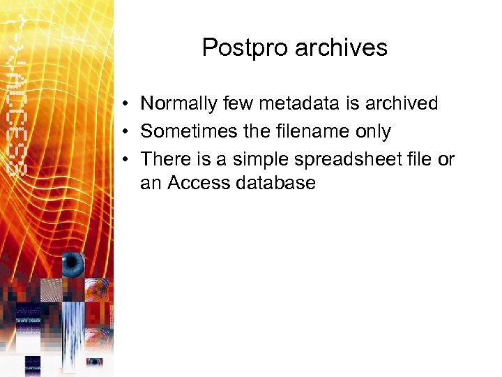 Postpro archives • Normally few metadata is archived • Sometimes the filename only •