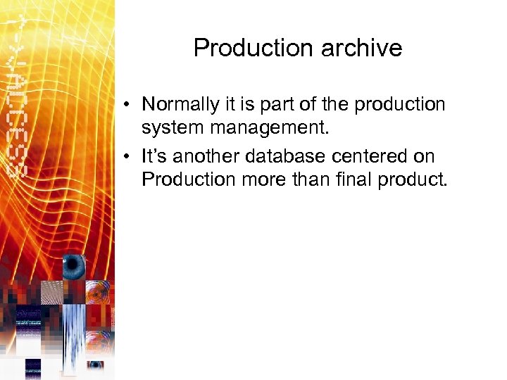 Production archive • Normally it is part of the production system management. • It’s