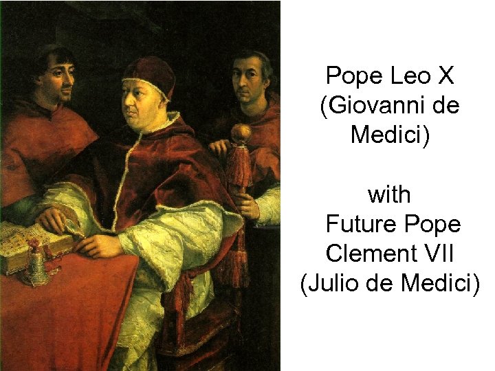 Pope Leo X (Giovanni de Medici) with Future Pope Clement VII (Julio de Medici)