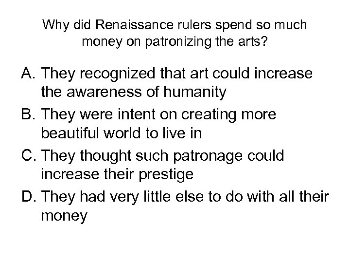 Why did Renaissance rulers spend so much money on patronizing the arts? A. They