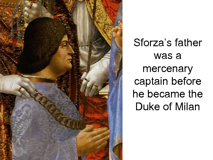 Sforza’s father was a mercenary captain before he became the Duke of Milan 