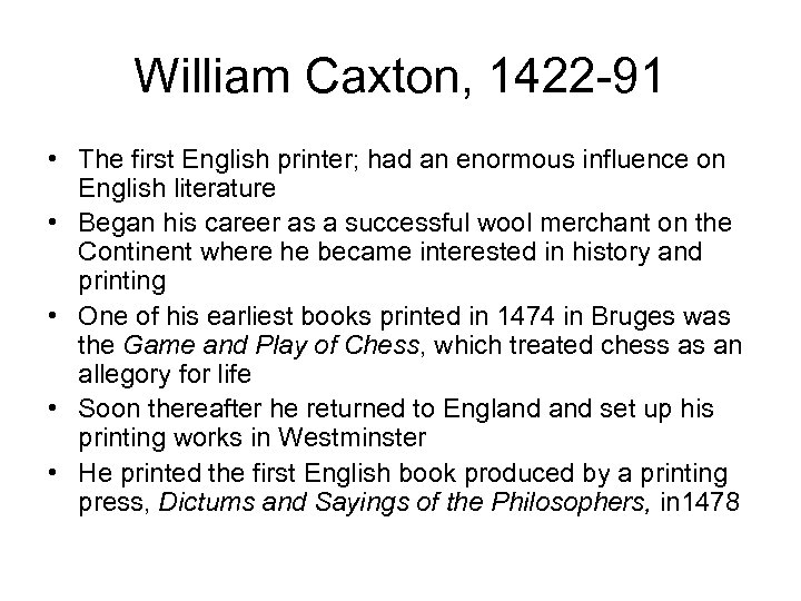 William Caxton, 1422 -91 • The first English printer; had an enormous influence on