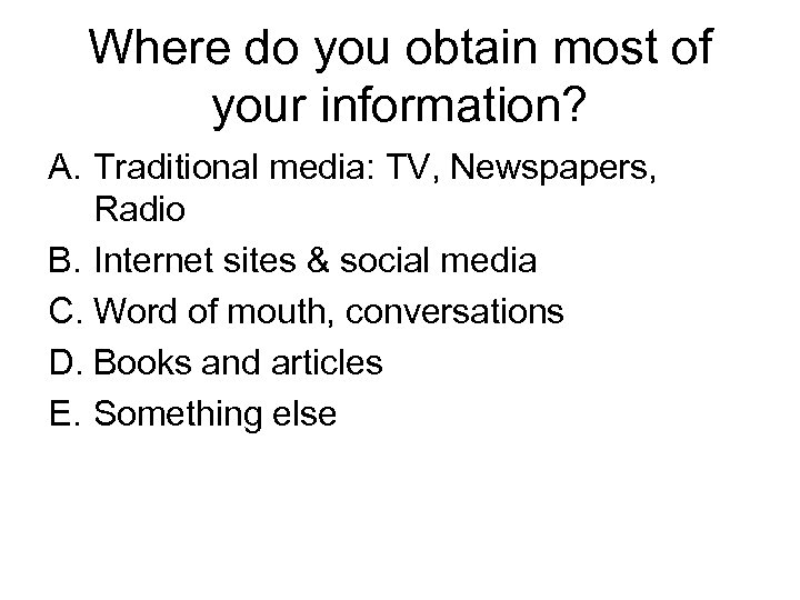 Where do you obtain most of your information? A. Traditional media: TV, Newspapers, Radio