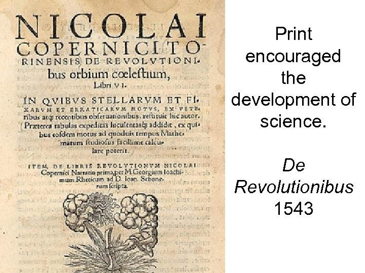 Print encouraged the development of science. De Revolutionibus 1543 