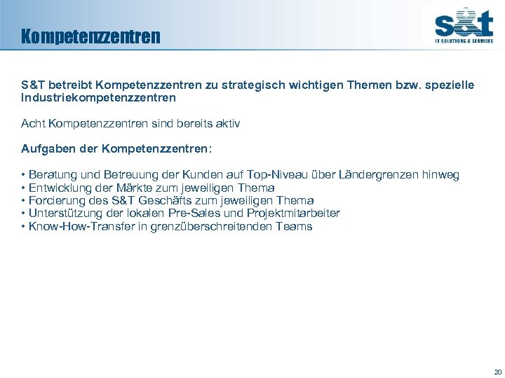 Kompetenzzentren S&T betreibt Kompetenzzentren zu strategisch wichtigen Themen bzw. spezielle Industriekompetenzzentren Acht Kompetenzzentren sind