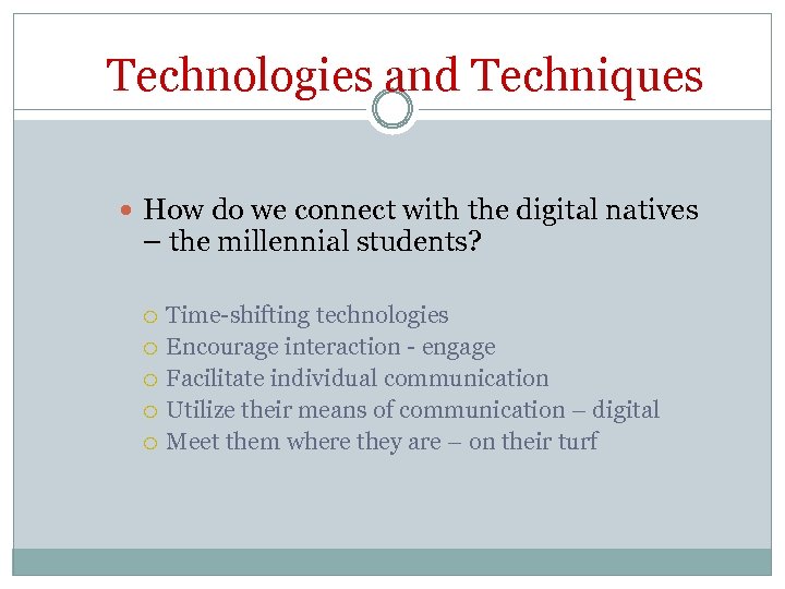 Technologies and Techniques How do we connect with the digital natives – the millennial