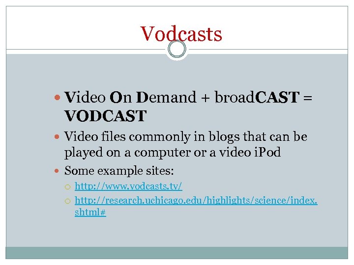 Vodcasts Video On Demand + broad. CAST = VODCAST Video files commonly in blogs