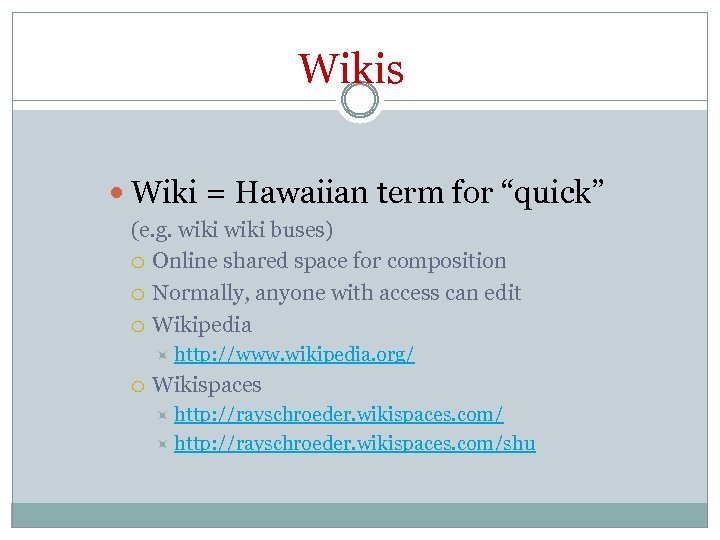 Wikis Wiki = Hawaiian term for “quick” (e. g. wiki buses) Online shared space