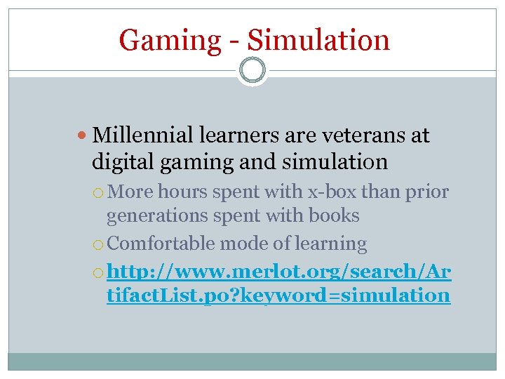 Gaming - Simulation Millennial learners are veterans at digital gaming and simulation More hours