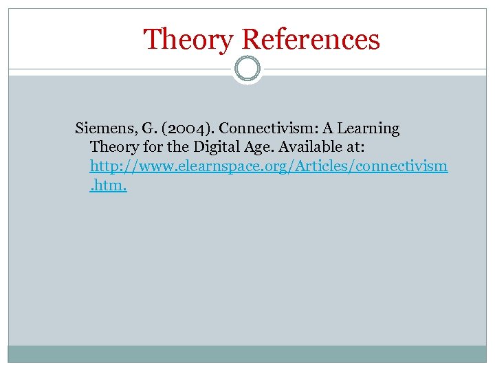 Theory References Siemens, G. (2004). Connectivism: A Learning Theory for the Digital Age. Available