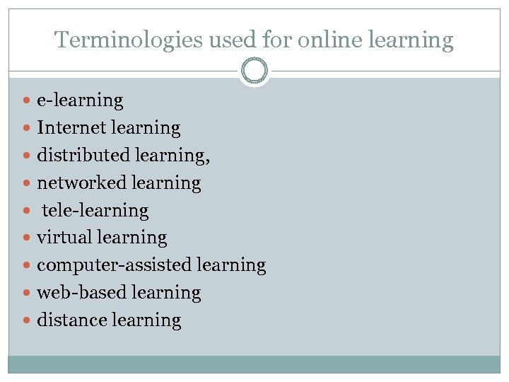 Terminologies used for online learning e-learning Internet learning distributed learning, networked learning tele-learning virtual