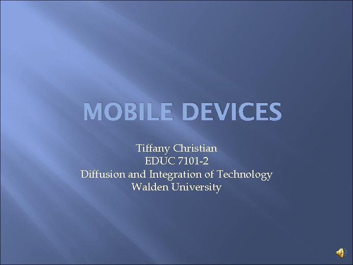 MOBILE DEVICES Tiffany Christian EDUC 7101 -2 Diffusion and Integration of Technology Walden University