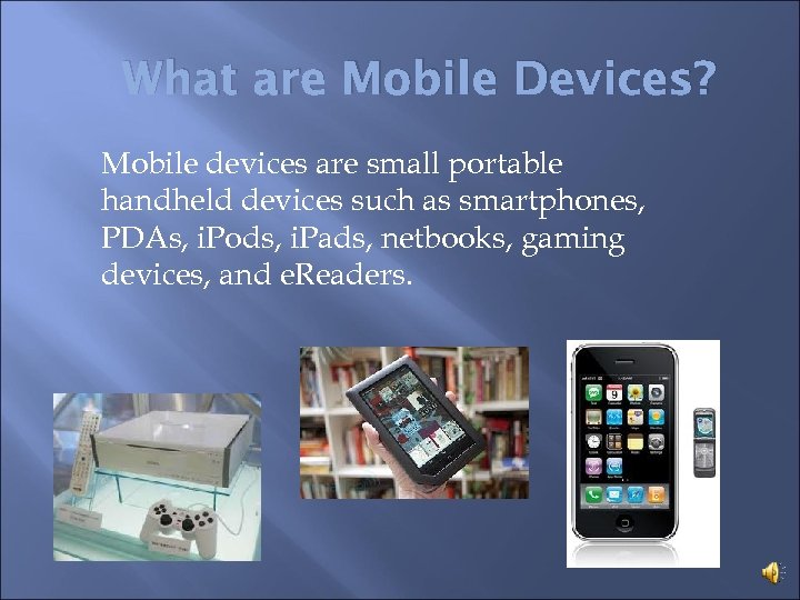 What are Mobile Devices? Mobile devices are small portable handheld devices such as smartphones,