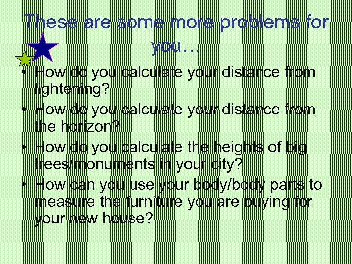 These are some more problems for you… • How do you calculate your distance