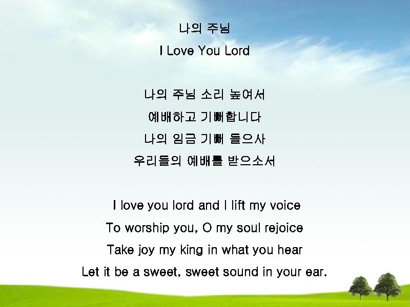 나의 주님 I Love You Lord 나의 주님 소리 높여서 예배하고 기뻐합니다 나의 임금