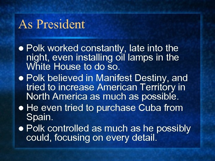 As President l Polk worked constantly, late into the night, even installing oil lamps